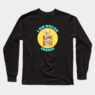 I Am Bread Inside | Bread Pun Long Sleeve T-Shirt